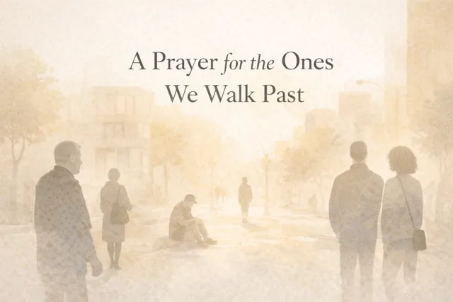 A Prayer for the Ones We Walk Past