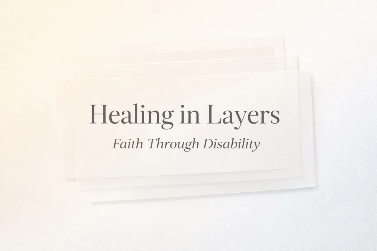 Healing in Layers: Faith Through Disability