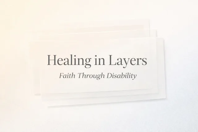 Healing in Layers: Faith Through Disability