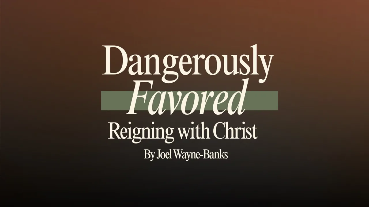 Dangerously Favored: Reigning with Christ