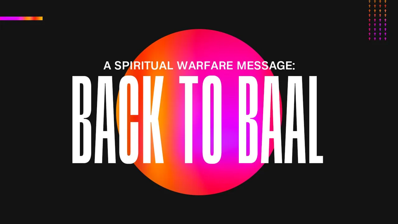Back To Baal | A Spiritual Warfare Message