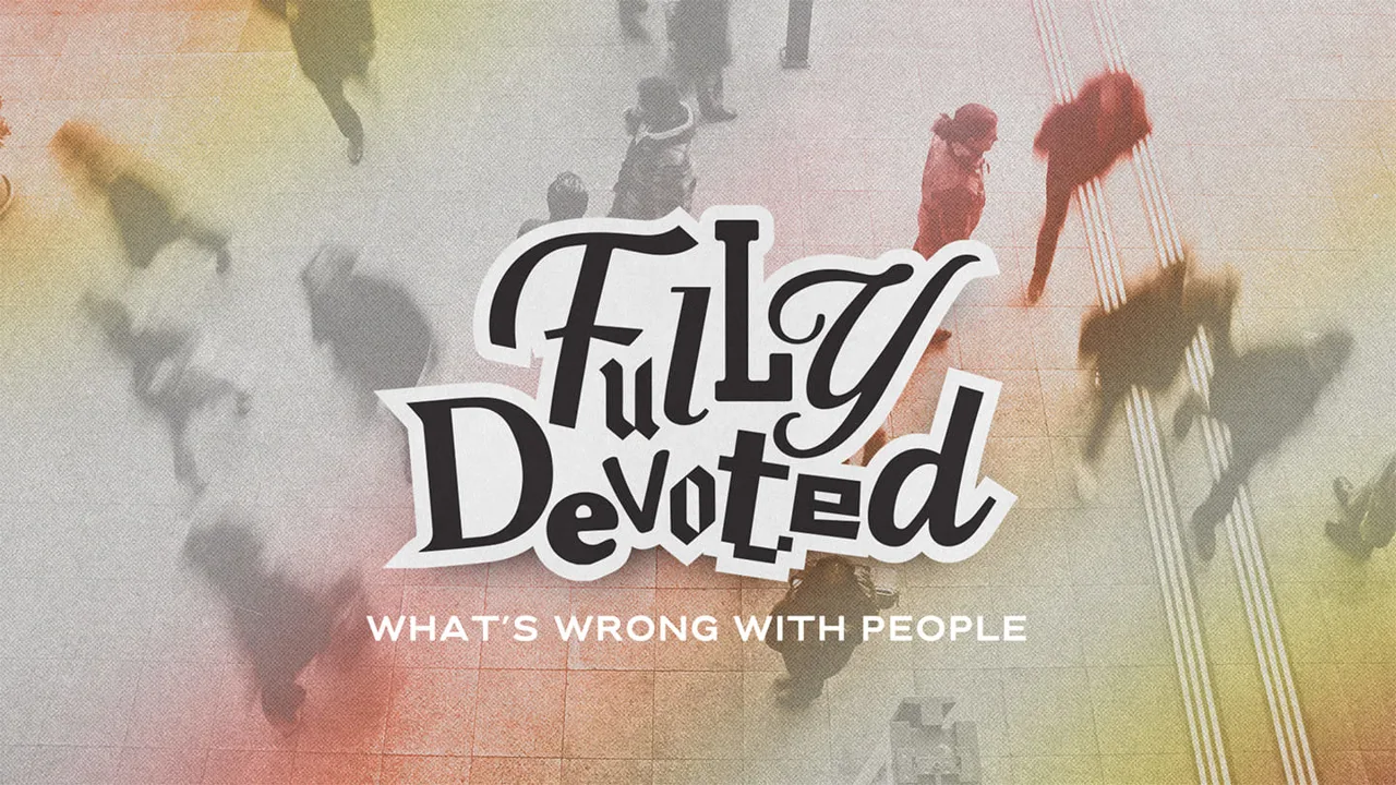 Fully Devoted: What's Wrong with People | MB | 2023-04-23